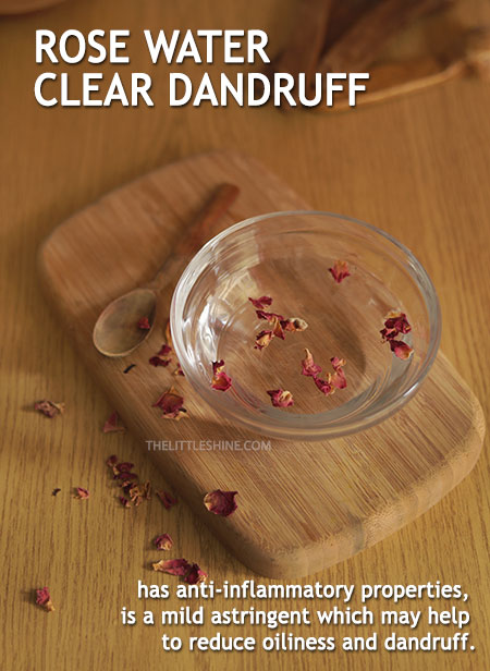Clear dandruff - rose water or bay leaves.