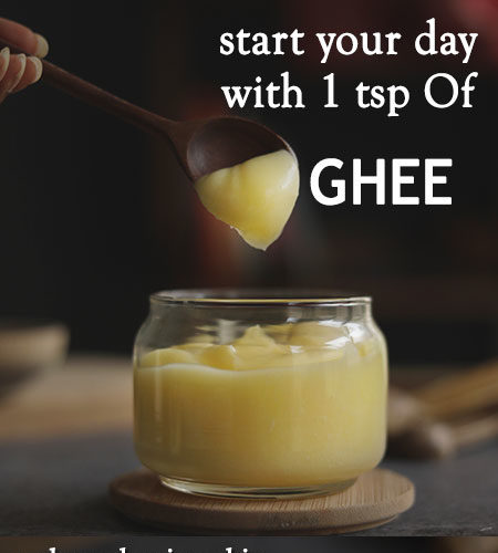 START YOUR DAY WITH A TEASPOON OF GHEE ON AN EMPTY STOMACH