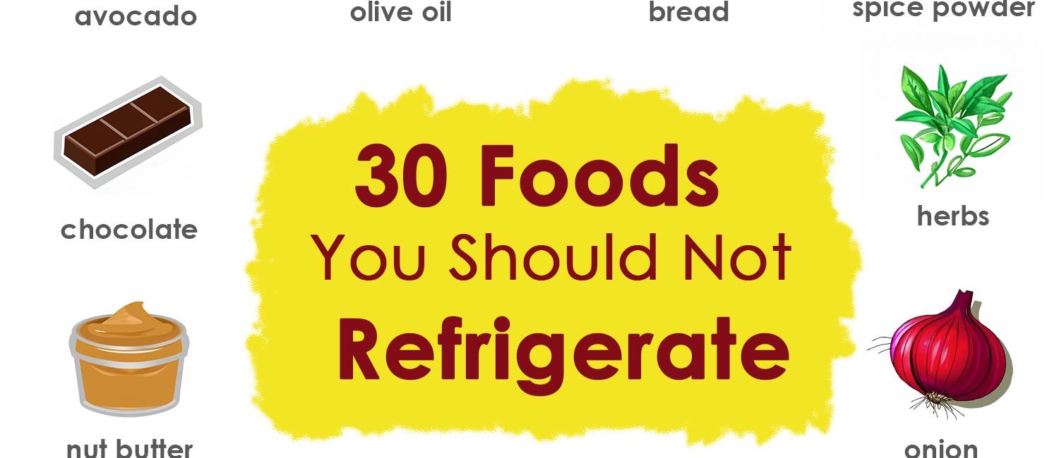 30 FOODS YOU SHOULD NEVER STORE IN THE FRIDGE